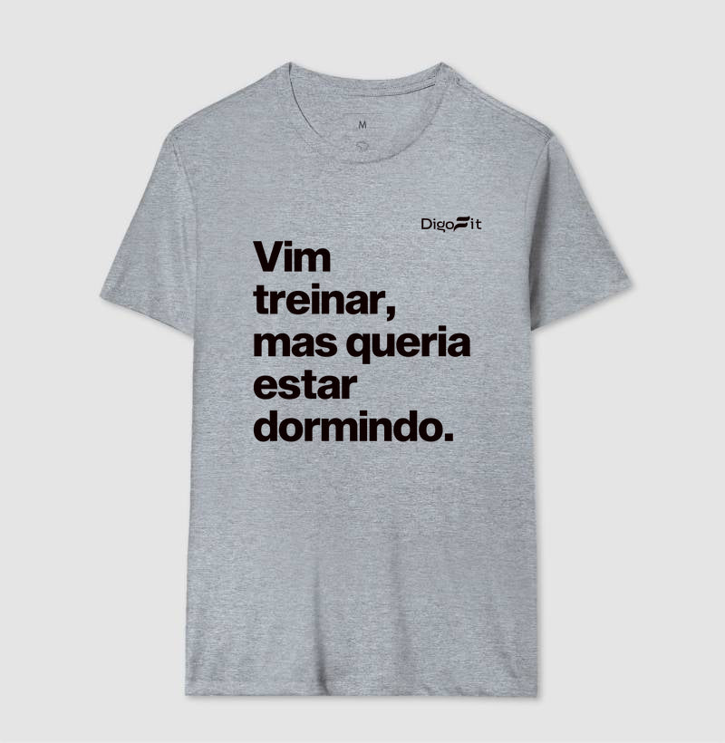 CAMISETA ACADEMIA VIM TREINAR MAS QUERIA ESTAR DORMINDO