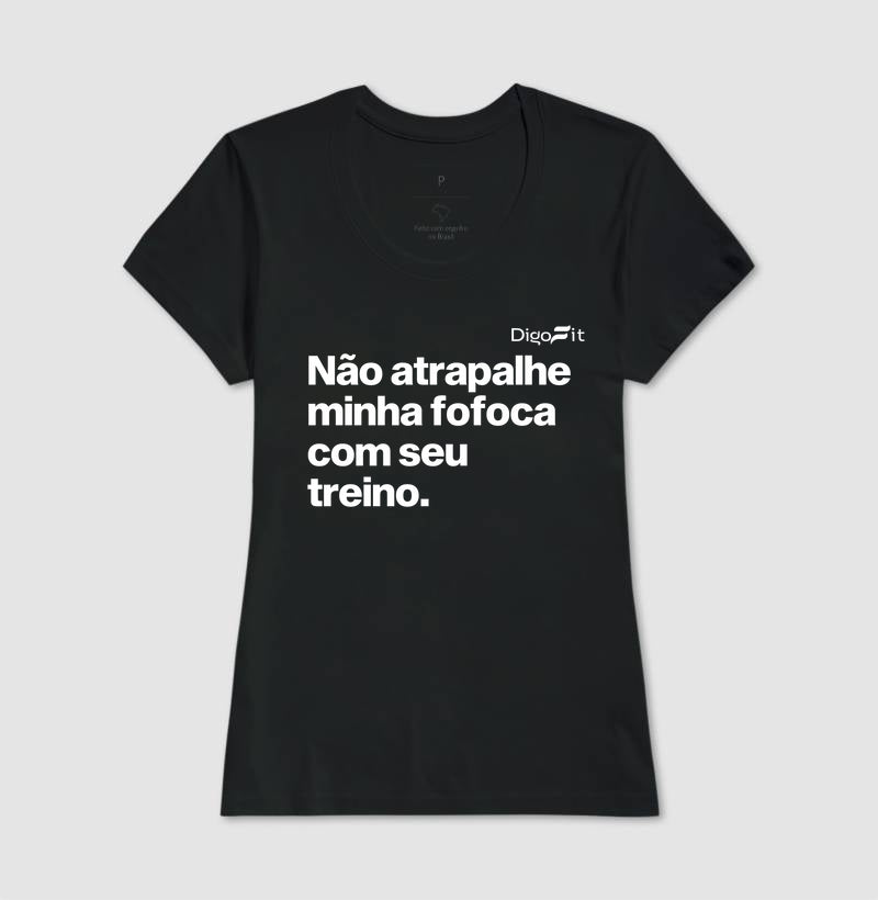 CAMISETA ACADEMIA NÃO ATRAPALHE MINHA FOFOCA COM SEU TREINO