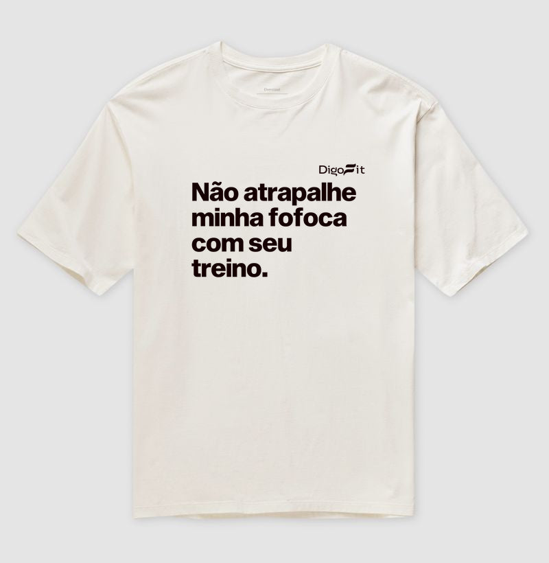 OVERSIZED ACADEMIA NÃO ATRAPALHE MINHA FOFOCA COM SEU TREINO