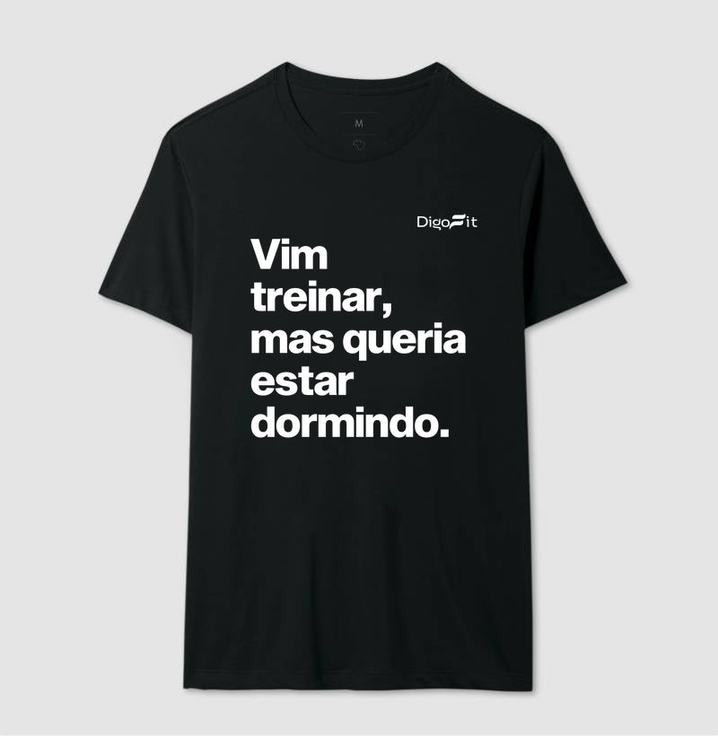 CAMISETA ACADEMIA VIM TREINAR MAS QUERIA ESTAR DORMINDO