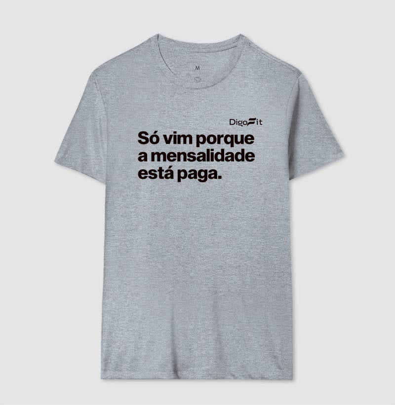 CAMISETA ACADEMIA SÓ VIM PORQUE A MENSALIDADE ESTÁ PAGA