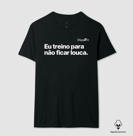 CAMISETA ALGODÃO PERUANO ACADEMIA EU TREINO PARA NÃO FICAR LOUCA