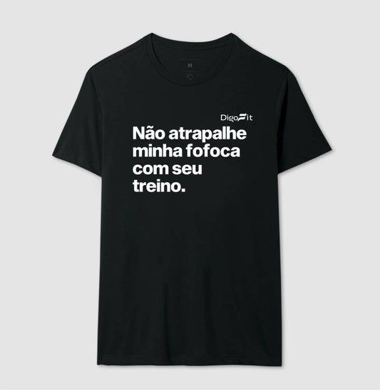 CAMISETA ACADEMIA NÃO ATRAPALHE MINHA FOFOCA COM SEU TREINO