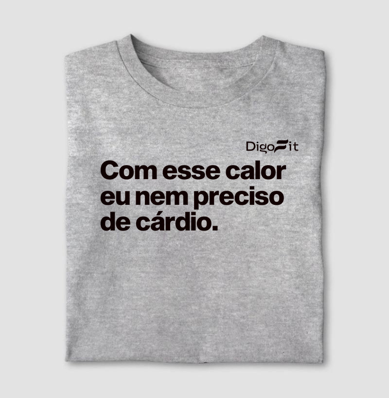 CAMISETA ACADEMIA COM ESSE CALOR NEM PRECISO DE CÁRDIO