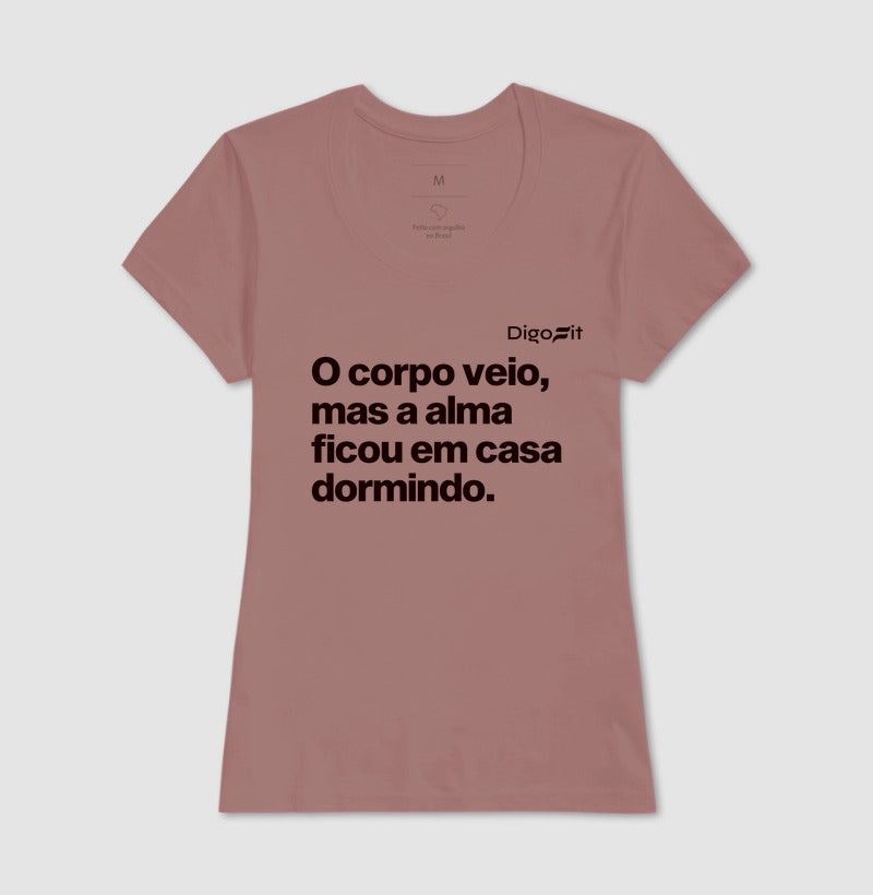 CAMISETA ACADEMIA O CORPO VEIO MAS A ALMA FICOU EM CASA