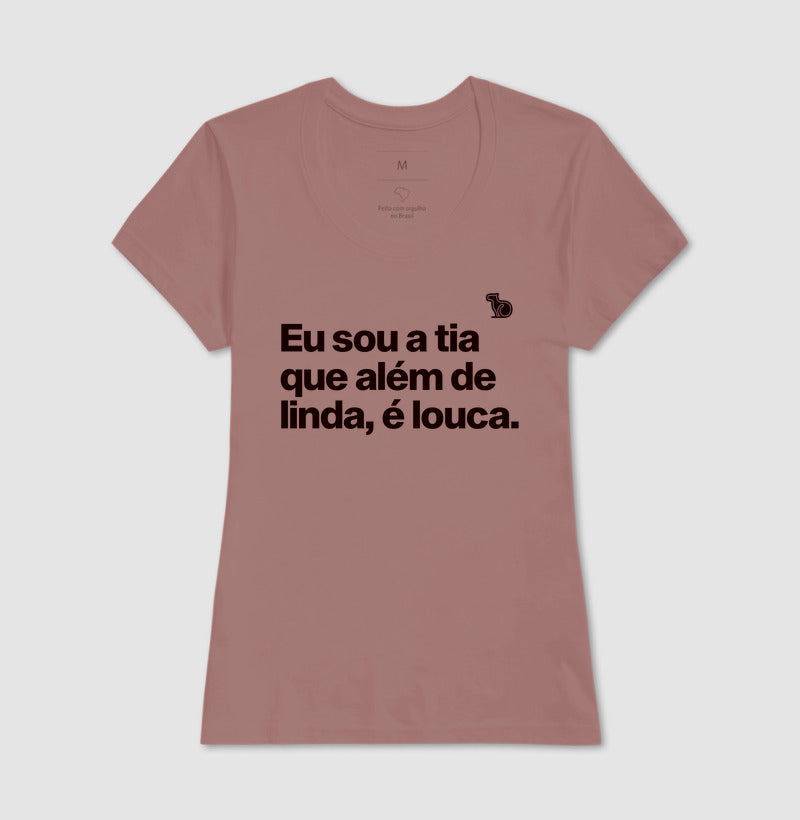 CAMISETA EU SOU A TIA QUE ALÉM DE LINDA É LOUCA