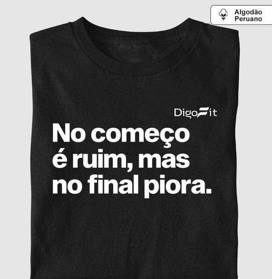 NO COMEÇO É RUIM MAS NO FINAL PIORA