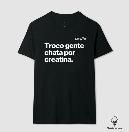 CAMISETA ALGODÃO PERUANO ACADEMIA TROCO GENTE CHATA POR CREATINA