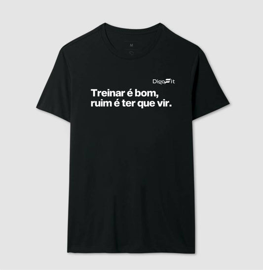 CAMISETA ACADEMIA TREINAR É BOM RUIM É TER QUE VIR