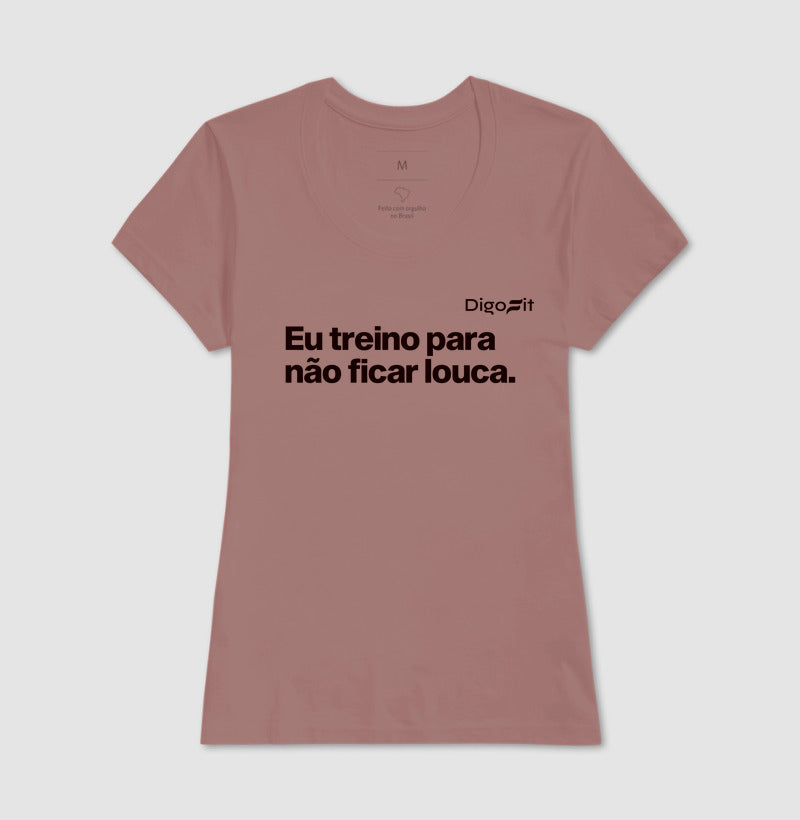 CAMISETA ACADEMIA EU TREINO PARA NÃO FICAR LOUCA