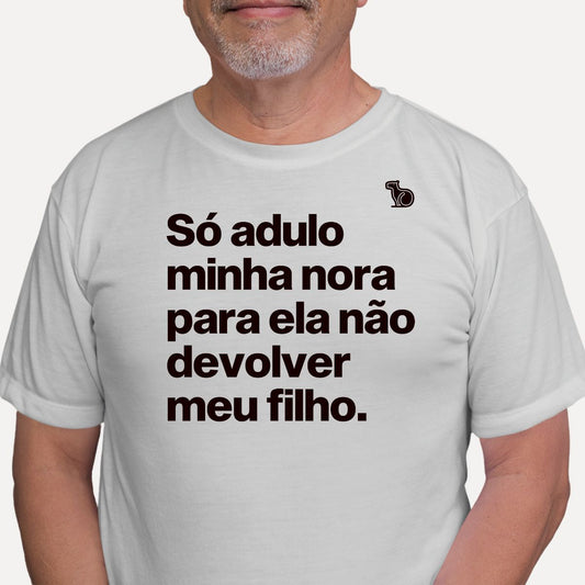 CAMISETA SÓ ADULO MINHA NORA PARA ELA NÃO DEVOLVER MEU FILHO