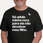 CAMISETA SÓ ADULO MINHA NORA PARA ELA NÃO DEVOLVER MEU FILHO