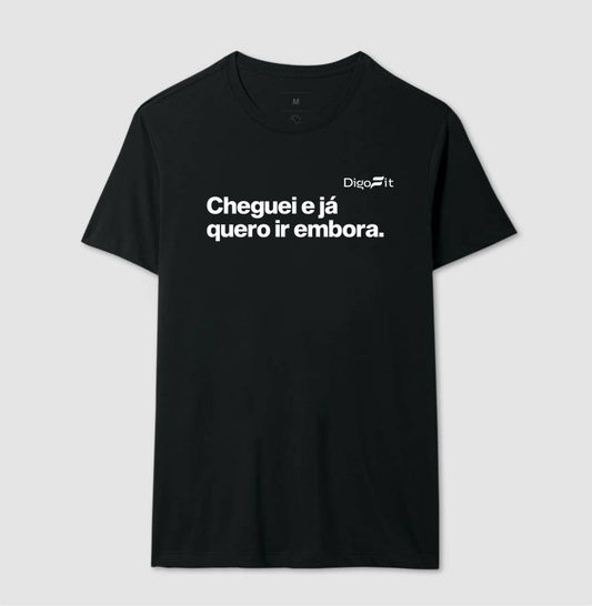 CAMISETA ACADEMIA CHEGUEI E JÁ QUERO IR EMBORA
