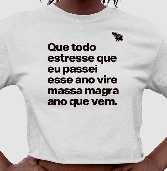 CAMISETA / CROPPED ANO NOVO QUE TODO ESTRESSE VIRE MASSA MAGRA