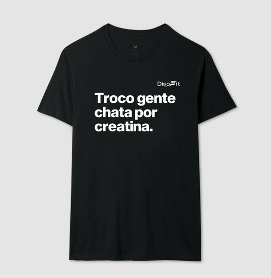 CAMISETA ACADEMIA TROCO GENTE CHATA POR CREATINA