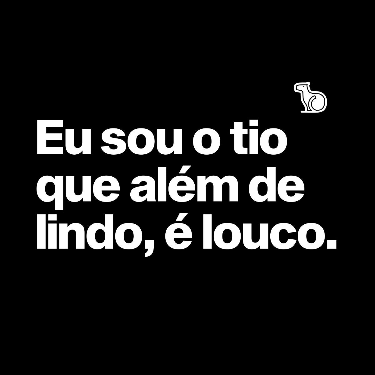 CAMISETA EU SOU O TIO QUE ALÉM DE LINDO É LOUCO