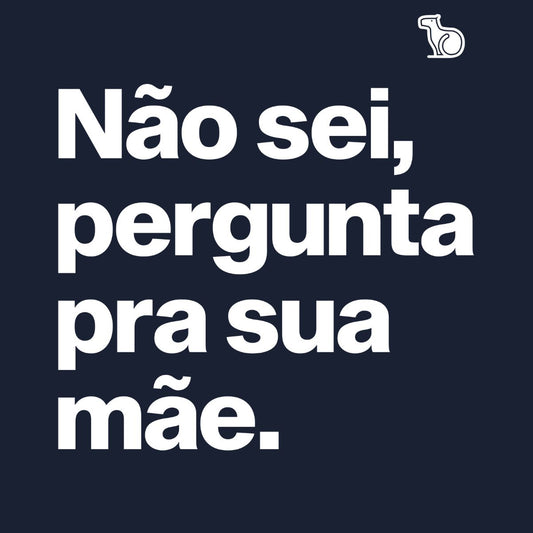 CAMISETA NÃO SEI PERGUNTA PARA SUA MÃE