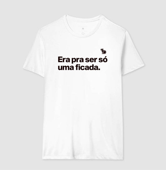 CAMISETA ERA PRA SER SÓ UMA FICADA