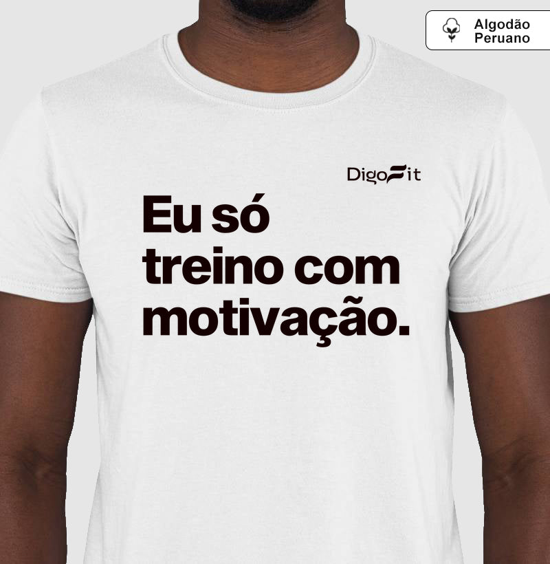 CAMISETA ALGODÃO PERUANO ACADEMIA EU SÓ TREINO COM MOTIVAÇÃO