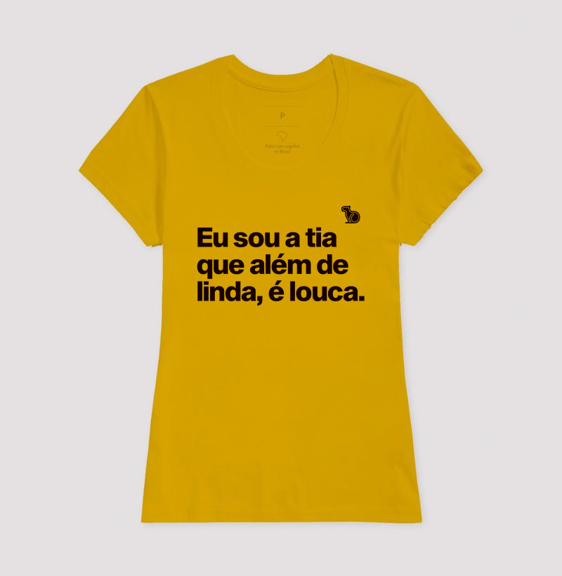 CAMISETA EU SOU A TIA QUE ALÉM DE LINDA É LOUCA