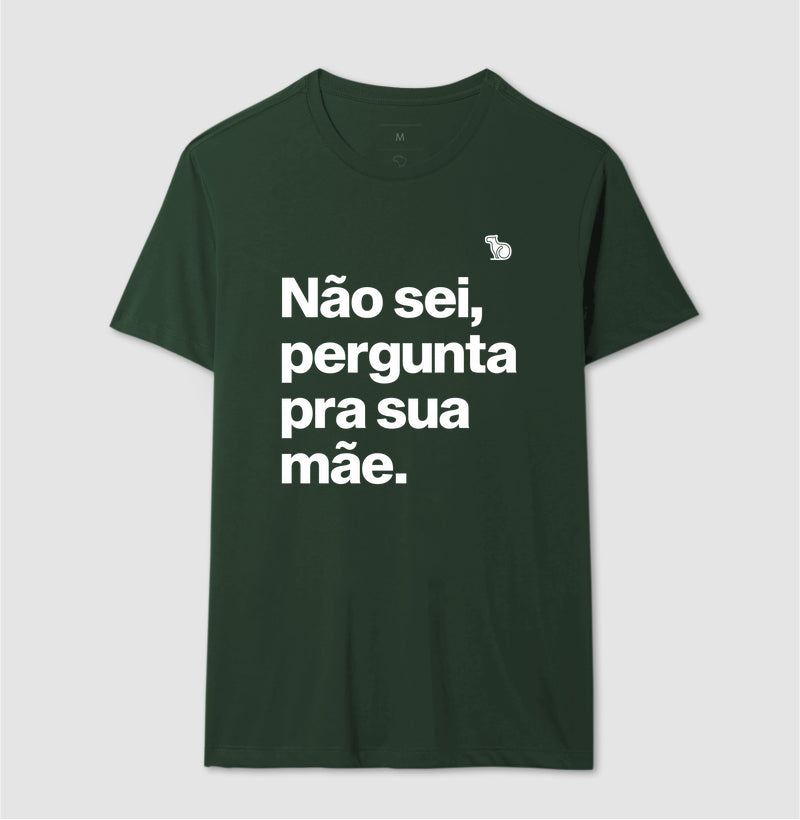 CAMISETA NÃO SEI PERGUNTA PARA SUA MÃE