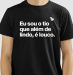CAMISETA EU SOU O TIO QUE ALÉM DE LINDO É LOUCO
