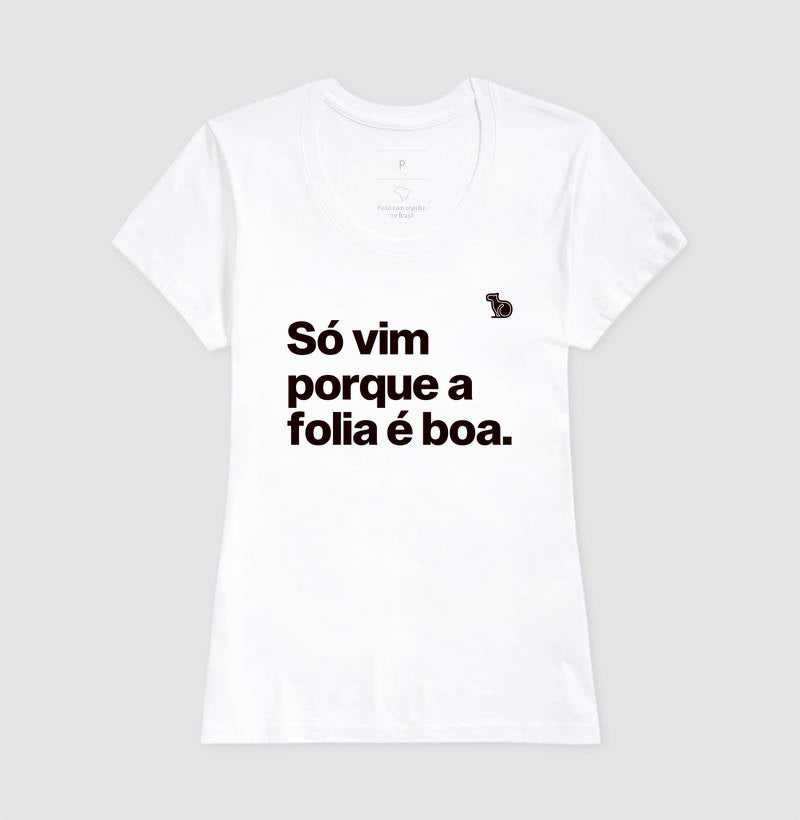 CAMISETA CARNAVAL SÓ VIM PORQUE A FOLIA É BOA