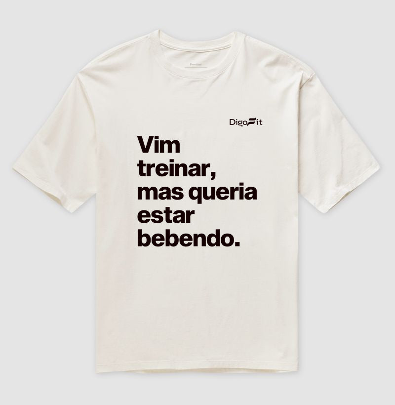 OVERSIZED ACADEMIA VIM TREINAR MAS QUERIA ESTAR BEBENDO
