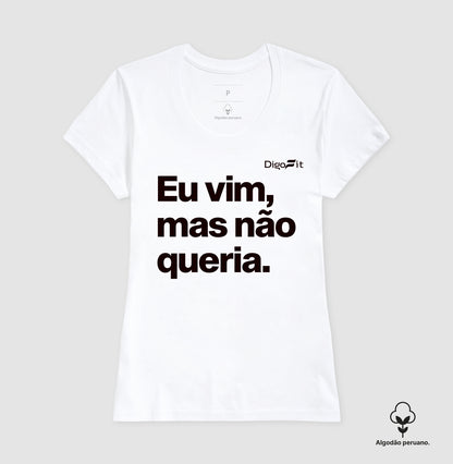 CAMISETA ALGODÃO PERUANO ACADEMIA EU VIM MAS NÃO QUERIA