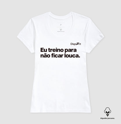 CAMISETA ALGODÃO PERUANO ACADEMIA EU TREINO PARA NÃO FICAR LOUCA