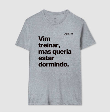 CAMISETA ACADEMIA VIM TREINAR MAS QUERIA ESTAR DORMINDO