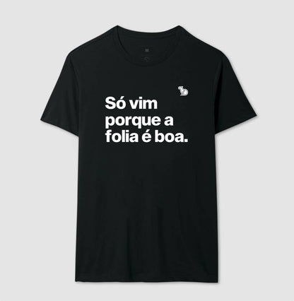 CAMISETA CARNAVAL SÓ VIM PORQUE A FOLIA É BOA