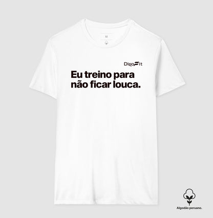 CAMISETA ALGODÃO PERUANO ACADEMIA EU TREINO PARA NÃO FICAR LOUCA