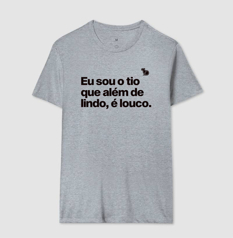 CAMISETA EU SOU O TIO QUE ALÉM DE LINDO É LOUCO