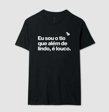 CAMISETA EU SOU O TIO QUE ALÉM DE LINDO É LOUCO