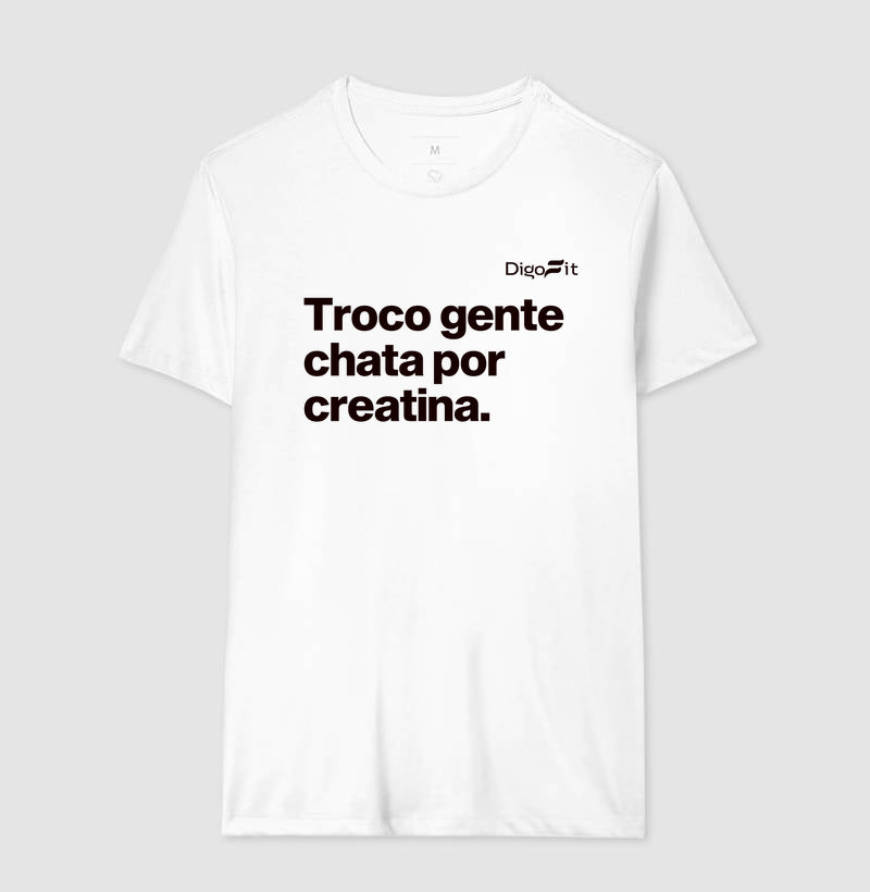 CAMISETA ACADEMIA TROCO GENTE CHATA POR CREATINA