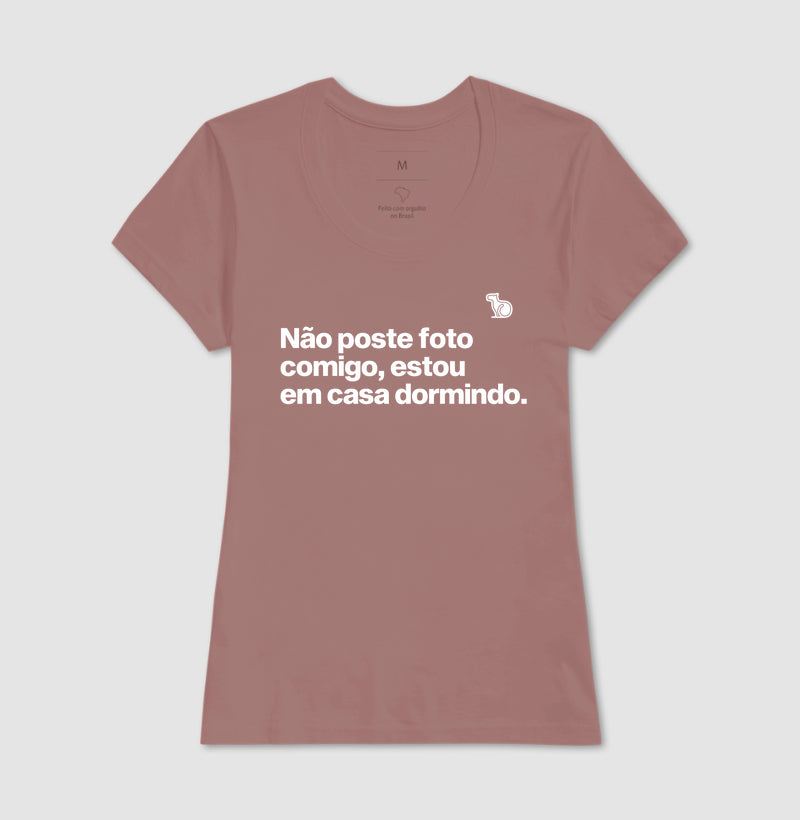 CAMISETA NÃO POSTE FOTO COMIGO ESTOU EM CASA DORMINDO