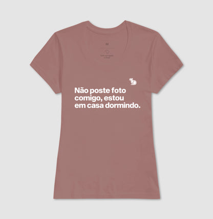 CAMISETA NÃO POSTE FOTO COMIGO ESTOU EM CASA DORMINDO