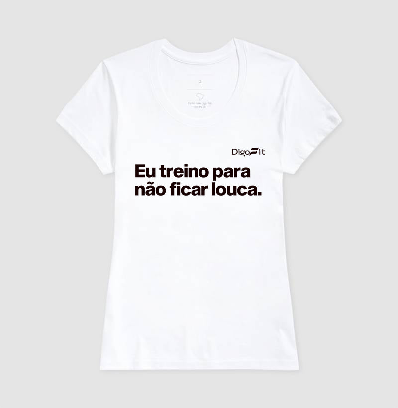 CAMISETA ACADEMIA EU TREINO PARA NÃO FICAR LOUCA