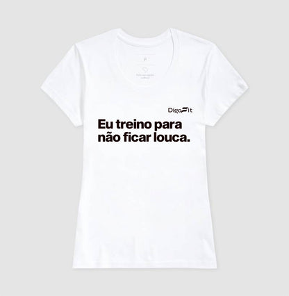 CAMISETA ACADEMIA EU TREINO PARA NÃO FICAR LOUCA