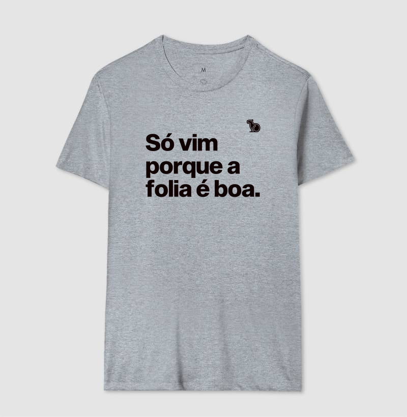 CAMISETA CARNAVAL SÓ VIM PORQUE A FOLIA É BOA