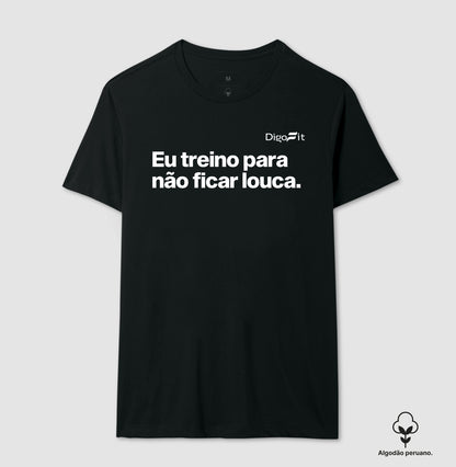 CAMISETA ALGODÃO PERUANO ACADEMIA EU TREINO PARA NÃO FICAR LOUCA