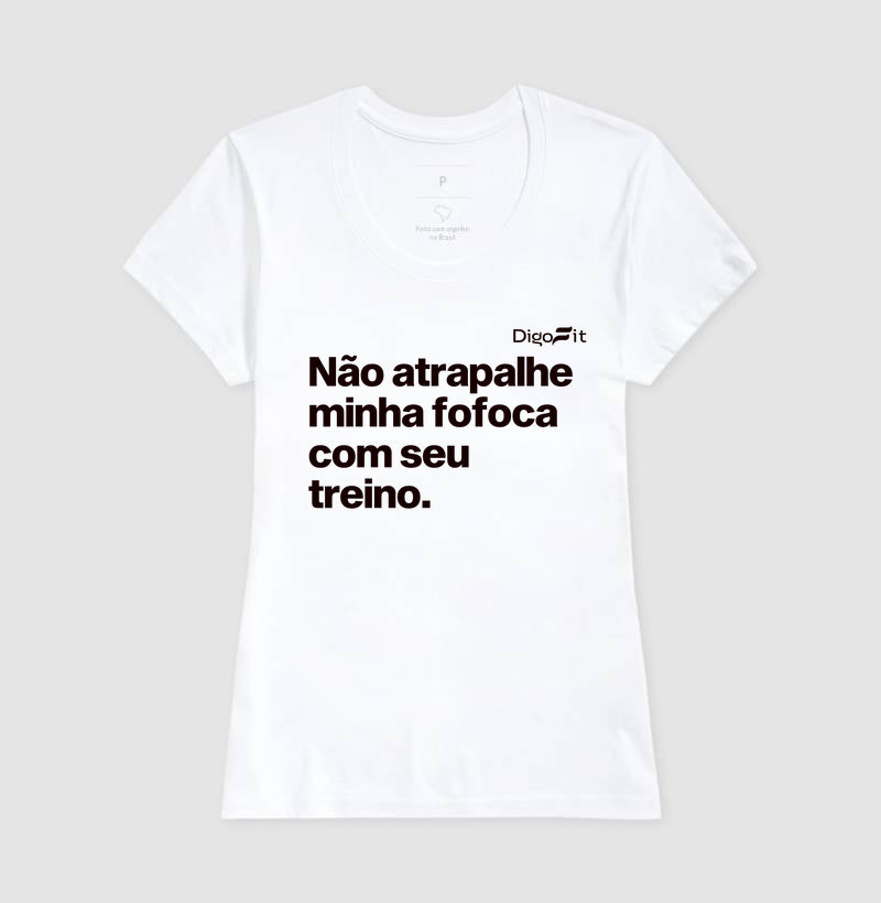 CAMISETA ACADEMIA NÃO ATRAPALHE MINHA FOFOCA COM SEU TREINO