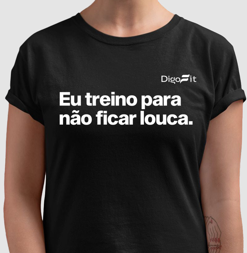 CAMISETA ACADEMIA EU TREINO PARA NÃO FICAR LOUCA