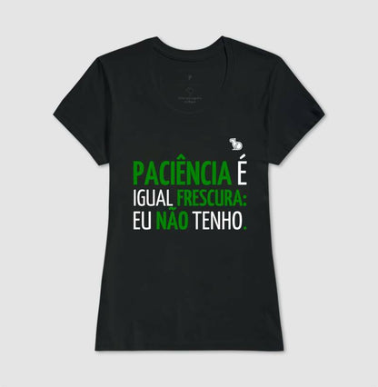 CAMISETA PACIÊNCIA É IGUAL FRESCURA