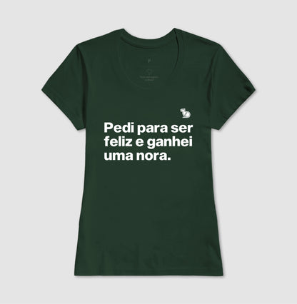 CAMISETA PEDI PARA SER FELIZ E GANHEI UMA NORA