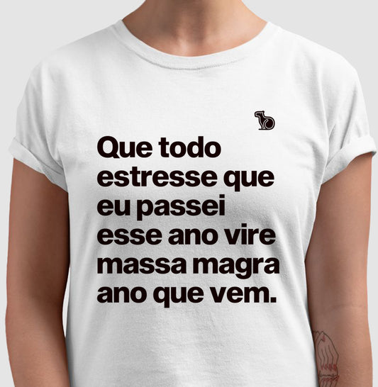 CAMISETA ANO NOVO QUE TODO ESTRESSE VIRE MASSA MAGRA