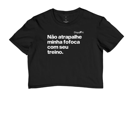 CROPPED ACADEMIA NÃO ATRAPALHE MINHA FOFOCA COM SEU TREINO