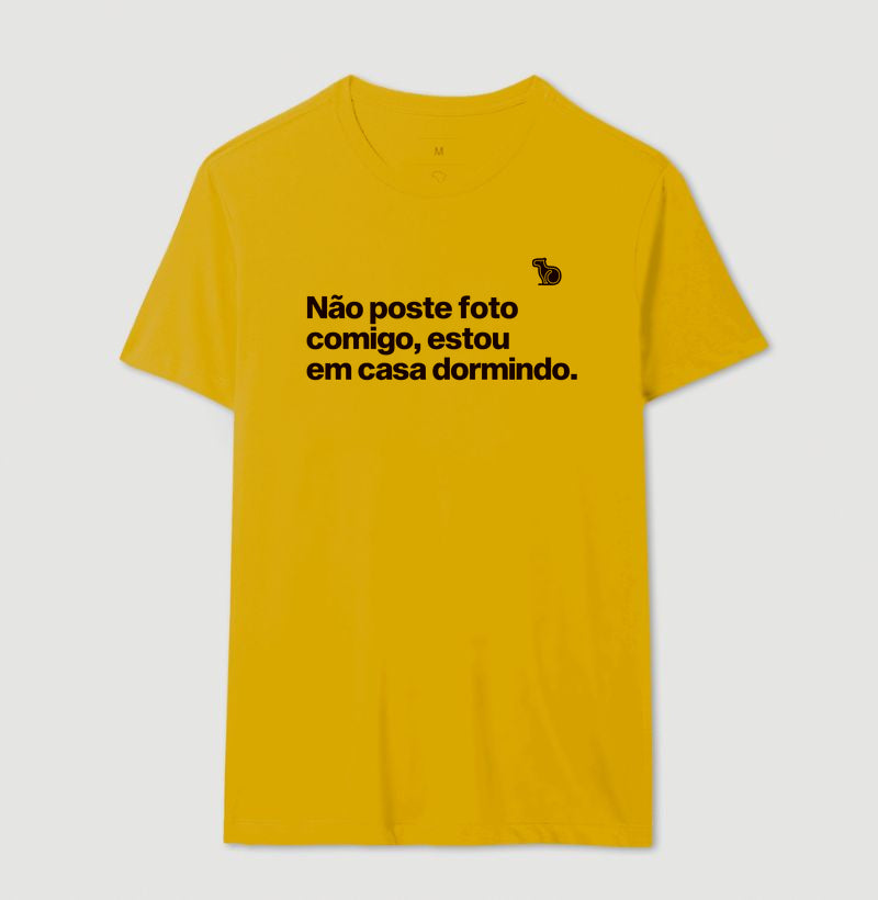 CAMISETA NÃO POSTE FOTO COMIGO ESTOU EM CASA DORMINDO