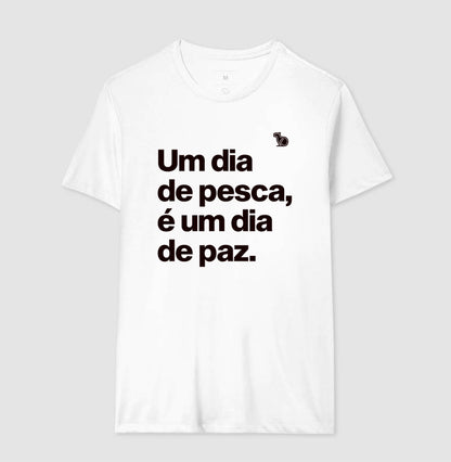 CAMISETA UM DIA DE PESCA É UM DIA DE PAZ